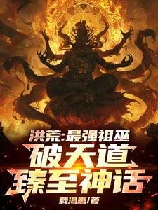洪荒：最强祖巫，破天道臻至神话小说无弹窗阅读的网站推荐