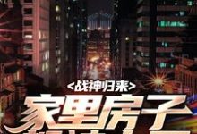 在线寻找战神归来,家里房子都被占了小说的无删减版本-殇情文学