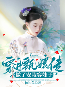 穿进甄嬛传，做了安陵容妹子安陵容，穿进甄嬛传，做了安陵容妹子完整版最新章节