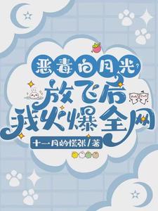 恶毒白月光？放飞后我火爆全网小说免费资源，恶毒白月光？放飞后我火爆全网在线阅读