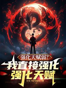 完结版《强化天赋弱？我直接强化强化天赋》在线免费阅读