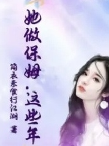 她做保姆这些年小说免费资源，她做保姆这些年在线阅读