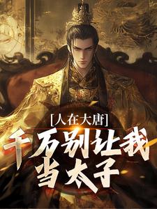 人在大唐，千万别让我当太子李承乾李世民秦琼小说免费阅读