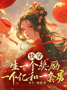 快穿，生一个奖励一个亿和一套房免费阅读，快穿，生一个奖励一个亿和一套房章节在线阅读