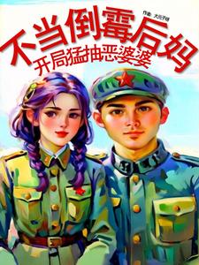 不当倒霉后妈，开局猛抽恶婆婆！完整版小说免费阅读，不当倒霉后妈，开局猛抽恶婆婆！小说