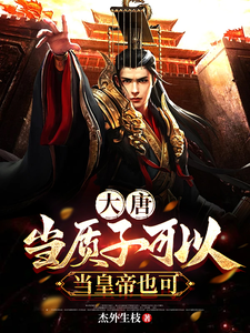 大唐：当质子可以，当皇帝也可以李川小说大结局免费试读