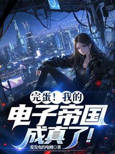 完蛋！我的电子帝国成真了！这本小说怎么样？免费在线阅读试试