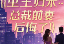哪里可以免费找到重生归来:总裁前妻后悔了?-殇情文学