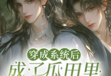 完结版《穿成系统后,成了瓜田里的猹》章节阅读-殇情文学