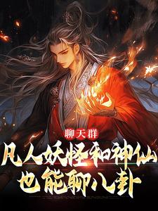聊天群：凡人妖怪和神仙也能聊八卦小说全文哪里可以免费看？