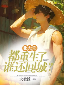 《北大荒：都重生了谁还回城？》小说章节在线试读，《北大荒：都重生了谁还回城？》最新章节目录