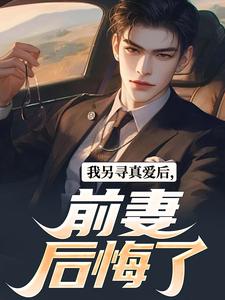 我另寻真爱后，前妻后悔了小说无弹窗阅读的网站推荐