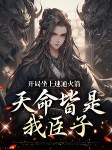 纪逍遥小说完整版《开局坐上速通火箭，天命皆是我臣子》免费阅读