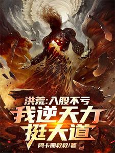 秦铭小说完结版在线阅读，洪荒：入股不亏，我逆天力挺大道免费看