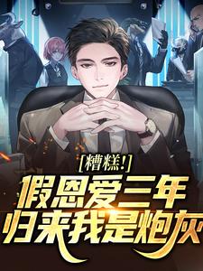完结版《糟糕！假恩爱三年，归来我是炮灰》免费阅读