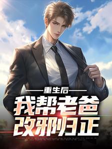 重生后，我帮老爸改邪归正小说全文哪里可以免费看？