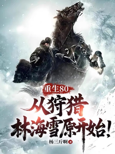 完结版《重生80，从狩猎林海雪原开始！》章节阅读