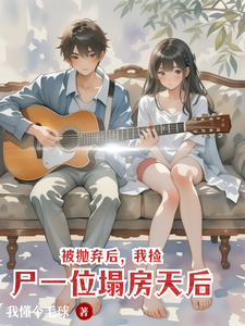 小说《被抛弃后，我捡尸一位塌房天后》章节免费阅读