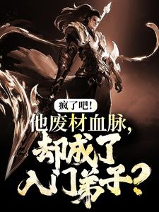 已完结小说《疯了吧！他废材血脉，却成了入门弟子？》最新章节