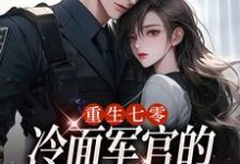 哪里可以免费找到重生七零,冷面军官的恶毒妻转性了?-殇情文学