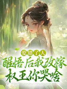 爱错了人，醒悟后我改嫁权王你哭啥小说的免费阅读版本在哪里可以找到？