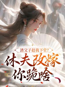 江雨落完整版《渣父子赶我下堂？休夫改嫁你跪啥》小说免费阅读
