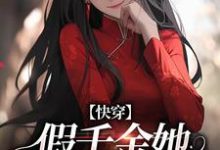 已完结小说《快穿：假千金她战斗力真猛》章节在线阅读-殇情文学