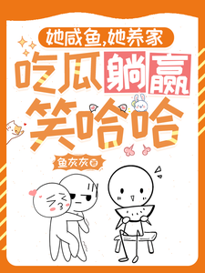 她咸鱼，她养家，吃瓜躺赢笑哈哈这本小说完结了吗？免费查看最新章节