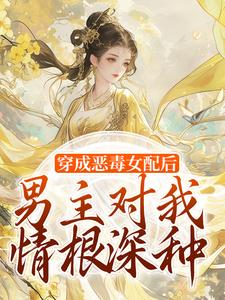 免费看穿成恶毒女配后，男主对我情根深种小说的网站有哪些？