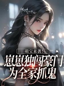 求萌宝来袭！崽崽独闯豪门为全家抓鬼小说免费资源