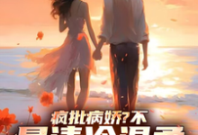 疯批病娇?不,是清冷温柔大姐姐小说最新章节在哪里可以读到?-殇情文学