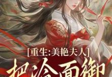 重生：美艳夫人把冷面御史宠上天贺荔杨屿，重生：美艳夫人把冷面御史宠上天小说免费阅读-殇情文学
