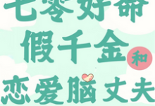 七零：好命假千金和恋爱脑丈夫完整版小说免费阅读，七零：好命假千金和恋爱脑丈夫小说-殇情文学