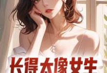 长得太像女生，受邀参加了综艺最新章节，长得太像女生，受邀参加了综艺免费阅读-殇情文学