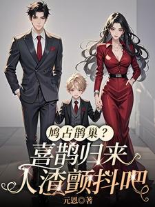 鸠占鹊巢？喜鹊归来，人渣颤抖吧池鱼小说在线章节免费阅读