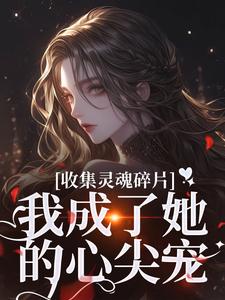 燕停小说收集灵魂碎片，我成了她的心尖宠章节免费阅读