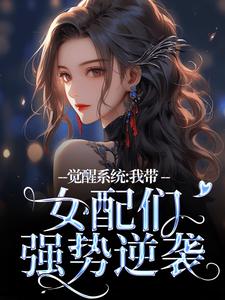 觉醒系统：我带女配们强势逆袭小说的免费电子版在哪里可以下载或阅读？