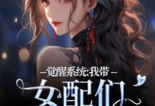 完整版的觉醒系统:我带女配们强势逆袭小说在哪里可以免费读到?-殇情文学