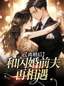 在线免费阅读离婚后，和闪婚前夫再相遇完整小说