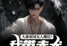 大秦帝国无人继位?我带赤犬固江山小说的最新章节在哪里更新?免费追踪阅读-殇情文学