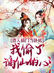 潜入仙门当卧底，我偷了谪仙的心这本小说怎么样？免费在线阅读试试