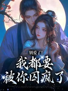 已完结小说《别爱了！我都要被你囚疯了》章节免费阅读