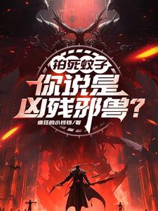 哪里能找到拍死蚊子，你说是凶残邪兽？小说的全部章节？