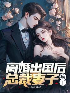 离婚出国后，总裁妻子疯了顾乘风柳青栀在线章节免费阅读