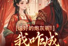 说好的炮灰呢！我咋成他真爱了这本小说怎么样？免费在线阅读试试-殇情文学