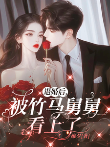 已完结小说《退婚后，被竹马舅舅看上了》章节在线阅读