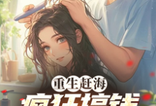 哪里可以免费找到重生赶海,疯狂搞钱养妻女?-殇情文学