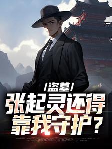 完结版《盗墓：张起灵还得靠我守护？》章节目录在线阅读