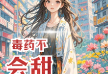 毒药不会甜小说最新更新在哪里？免费在线看-殇情文学