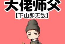 寻找我有99个大佬师父,下山即无敌小说的最新更新章节-殇情文学